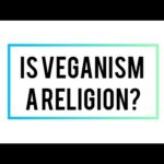 Is Veganism a Religion: Exploring the Spiritual, Legal, and Philosophical Dimensions